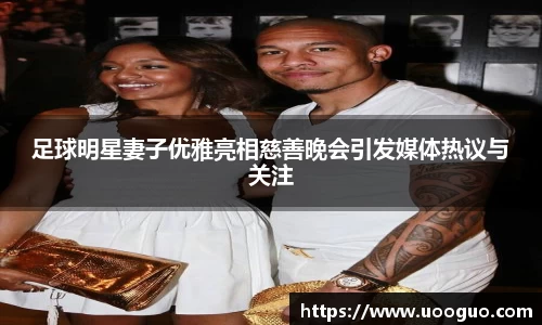 足球明星妻子优雅亮相慈善晚会引发媒体热议与关注