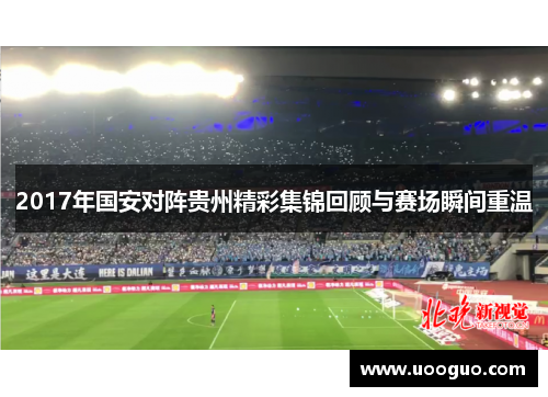 2017年国安对阵贵州精彩集锦回顾与赛场瞬间重温