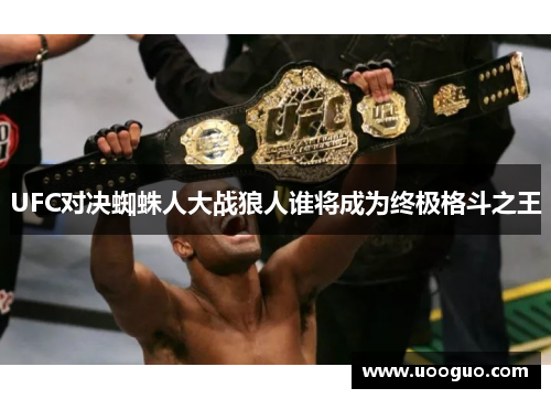 UFC对决蜘蛛人大战狼人谁将成为终极格斗之王