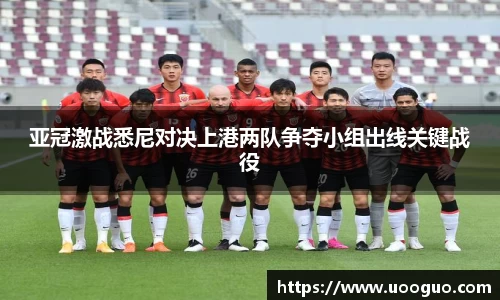 亚冠激战悉尼对决上港两队争夺小组出线关键战役
