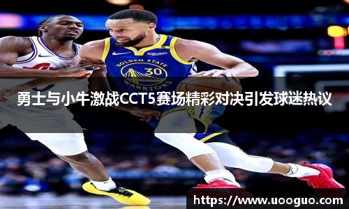 勇士与小牛激战CCT5赛场精彩对决引发球迷热议