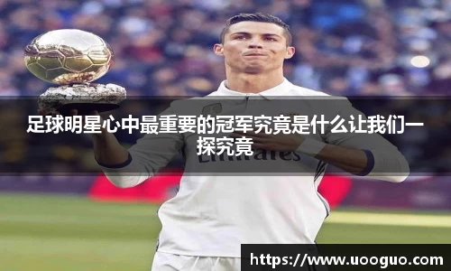 足球明星心中最重要的冠军究竟是什么让我们一探究竟